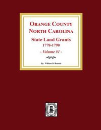 Cover image for Orange County, North Carolina: STATE LAND GRANTS, 1778-1790. (Volume #1)