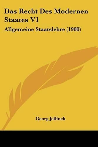 Das Recht Des Modernen Staates V1: Allgemeine Staatslehre (1900)