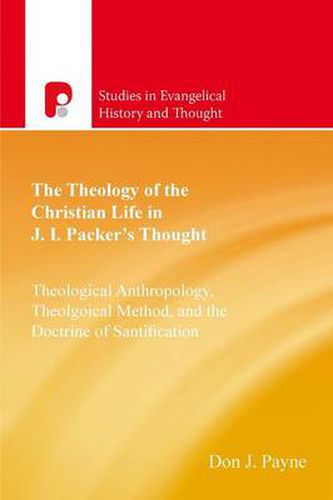 Cover image for The Theology of the Christian Life in J I Packer's Thought: Theological Anthropology, Theological Method, and the Doctrine of Sanctification