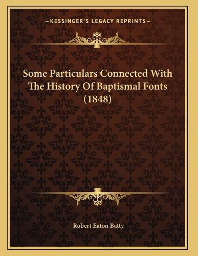 Some Particulars Connected with the History of Baptismal Fonts (1848)