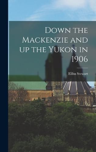 Cover image for Down the Mackenzie and up the Yukon in 1906