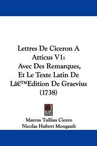 Cover image for Lettres De Ciceron A Atticus V1: Avec Des Remarques, Et Le Texte Latin De La -- Edition De Graevius (1738)