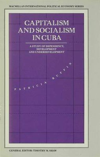 Cover image for Capitalism and Socialism in Cuba: A Study of Dependency, Development and Underdevelopment