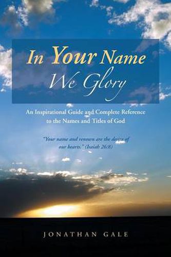 Cover image for In Your Name We Glory: An Inspirational Guide and Complete Reference to the Names and Titles of God