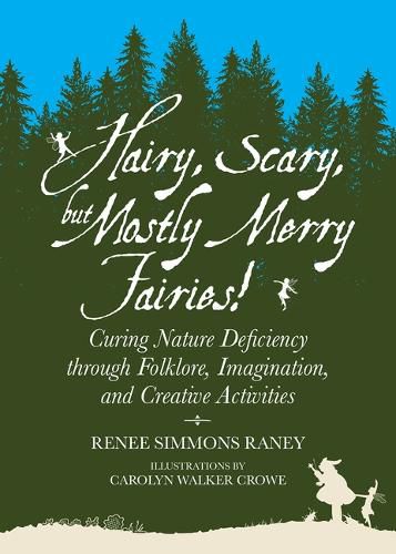 Cover image for Hairy, Scary, but Mostly Merry Fairies!: Curing Nature Deficiency through Folklore, Imagination, and Creative Activities