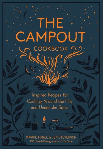 The The Campout Cookbook: Inspired Recipes for Cooking Around the Fire and Under the Stars