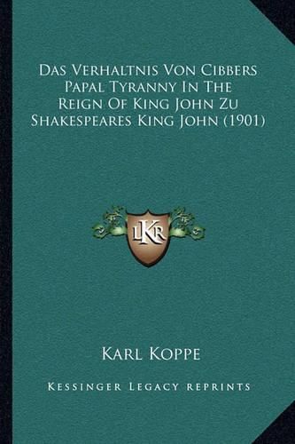 Cover image for Das Verhaltnis Von Cibbers Papal Tyranny in the Reign of King John Zu Shakespeares King John (1901)