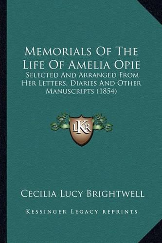 Memorials of the Life of Amelia Opie Memorials of the Life of Amelia Opie: Selected and Arranged from Her Letters, Diaries and Other Maselected and Arranged from Her Letters, Diaries and Other Manuscripts (1854) Nuscripts (1854)