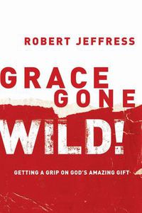 Cover image for Grace Gone Wild!: Getting a Grip on God's Amazing Gift