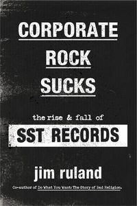 Cover image for Corporate Rock Sucks: The Rise and Fall of SST Records