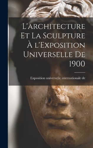 Cover image for L'architecture et la sculpture a l'Exposition universelle de 1900
