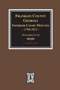 Cover image for Franklin County, Georgia Inferior Court Minutes, 1794-1812.