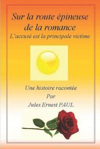 Cover image for Sur la Route Epineuse de la Romance: L'Accuse est la Principale Victime