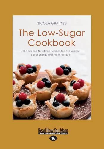 The Low-Sugar Cookbook: Delicious and Nutritious Recipes to Lose Weight, Boost Energy and Fight Fatigue