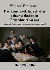 Cover image for Das Kunstwerk im Zeitalter seiner technischen Reproduzierbarkeit: Die drei deutschen Fassungen in einem Band