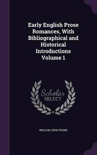 Cover image for Early English Prose Romances, with Bibliographical and Historical Introductions Volume 1