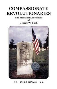 Cover image for Compassionate Revolutionaries- The Moravian Ancestors of George W. Bush