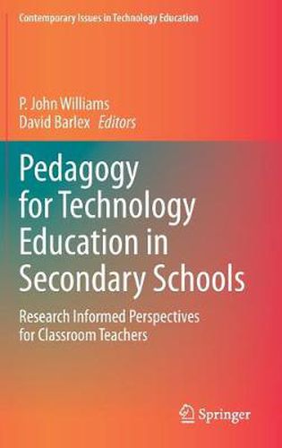 Pedagogy for Technology Education in Secondary Schools: Research Informed Perspectives for Classroom Teachers