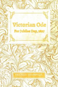 Cover image for Victorian Ode - For Jubilee Day, 1897: With a Chapter from Francis Thompson, Essays, 1917 by Benjamin Franklin Fisher