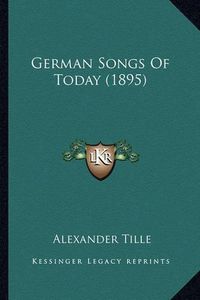 Cover image for German Songs of Today (1895)