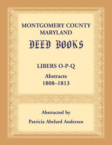 Cover image for Montgomery County, Maryland Deed Books: Libers O-P-Q Abstracts, 1808-1813