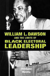 Cover image for William L. Dawson and the Limits of Black Electoral Leadership