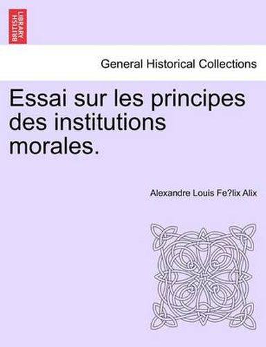 Cover image for Essai Sur Les Principes Des Institutions Morales.