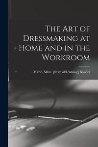 Cover image for The art of Dressmaking at Home and in the Workroom