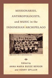 Cover image for Missionaries, Anthropologists, and Music in the Indonesian Archipelago