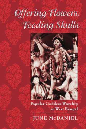 Cover image for Offering Flowers, Feeding Skulls: Popular Goddess Worship in West Bengal