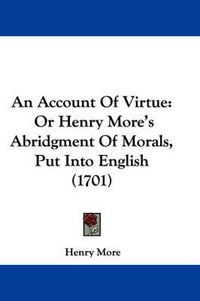 Cover image for An Account Of Virtue: Or Henry More's Abridgment Of Morals, Put Into English (1701)