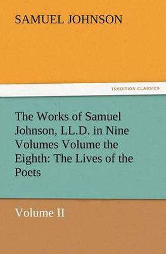 Cover image for The Works of Samuel Johnson, LL.D. in Nine Volumes Volume the Eighth: The Lives of the Poets, Volume II