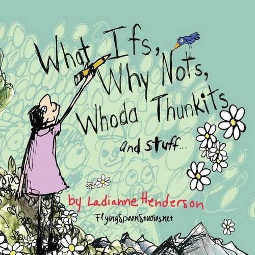 Cover image for What Ifs, Why Nots, Whoda Thunkits and Stuff...: The illustration portfolio of illustrator, artist, and writer Ladianne Henderson.