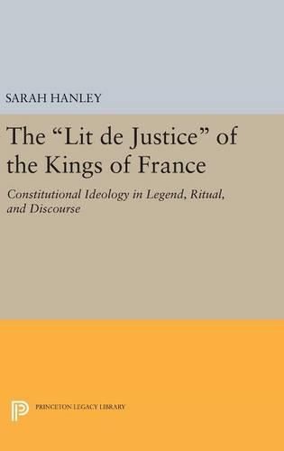 Cover image for The Lit de Justice of the Kings of France: Constitutional Ideology in Legend, Ritual, and Discourse