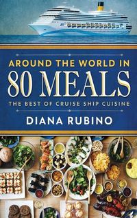 Cover image for Around The World in 80 Meals: The Best Of Cruise Ship Cuisine