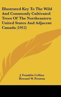 Cover image for Illustrated Key to the Wild and Commonly Cultivated Trees of the Northeastern United States and Adjacent Canada (1912)