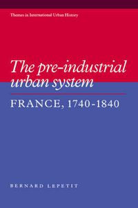 Cover image for The Pre-industrial Urban System: France 1740-1840