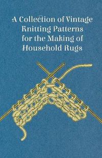 Cover image for A Collection of Vintage Knitting Patterns for the Making of Household Rugs