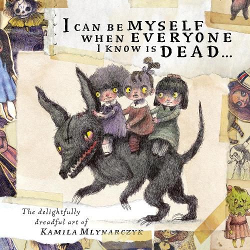 Cover image for I can be myself when everyone I know is dead...: The delightfully dreadful art of Kamila Mlynarczyk