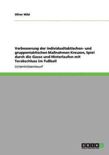 Cover image for Verbesserung der individualtaktischen- und gruppentaktischen Massnahmen Kreuzen, Spiel durch die Gasse und Hinterlaufen mit Torabschluss im Fussball