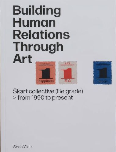 Cover image for Building Human Relations Through Art: Belgrade Art Collective Skart from 1990 to Present