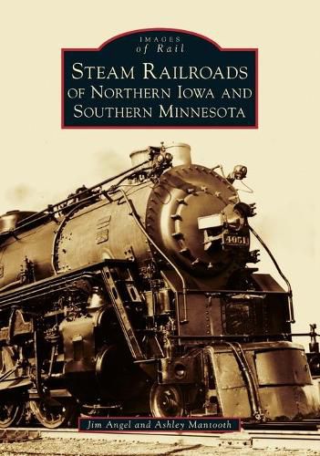 Cover image for Steam Railroads of Northern Iowa and Southern Minnesota