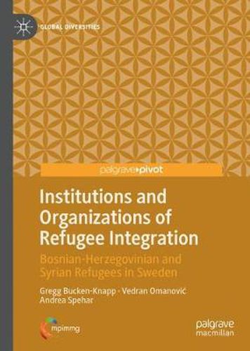 Cover image for Institutions and Organizations of Refugee Integration: Bosnian-Herzegovinian and Syrian Refugees in Sweden