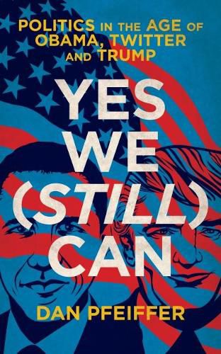 Cover image for Yes We (Still) Can: Politics in the age of Obama, Twitter and Trump