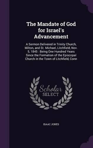 Cover image for The Mandate of God for Israel's Advancement: A Sermon Delivered in Trinity Church, Milton, and St. Michael, Litchfield, Nov. 5, 1845: Being One Hundred Years Since the Formation of the Episcopal Church in the Town of Litchfield, Conn