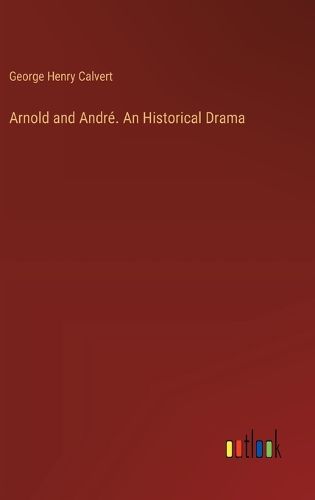 Arnold and Andr?. An Historical Drama