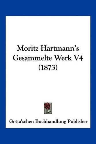 Cover image for Moritz Hartmann's Gesammelte Werk V4 (1873)