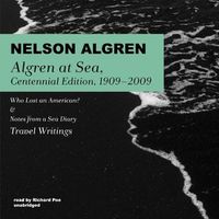 Cover image for Algren at Sea, Centennial Edition, 1909-2009: Who Lost an American? & Notes from a Sea Diary; Travel Writings
