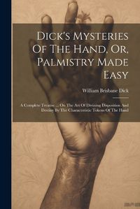 Cover image for Dick's Mysteries Of The Hand, Or, Palmistry Made Easy