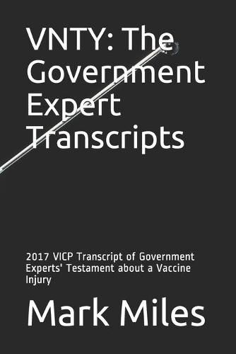 Cover image for Vnty: The Government Expert Transcripts: 2017 VICP Transcript of Government Experts' Testament about a Vaccine Injury